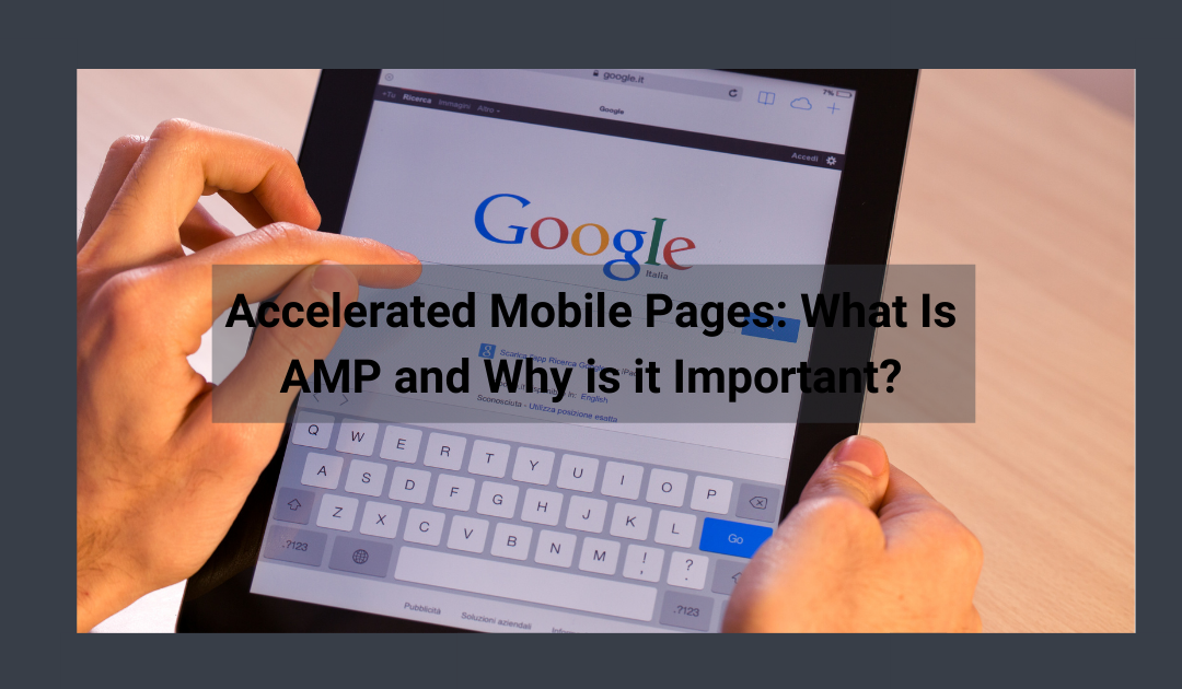 Accelerated Mobile Pages: What Is AMP and Why is it Important?