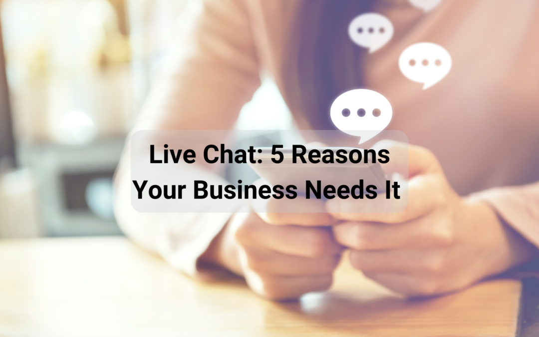 Live Chat: 5 Reasons Your Business Needs It 
