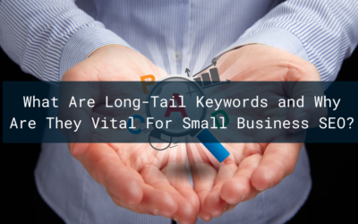 What Are Long-Tail Keywords and Why Are They Vital For Small Business SEO?